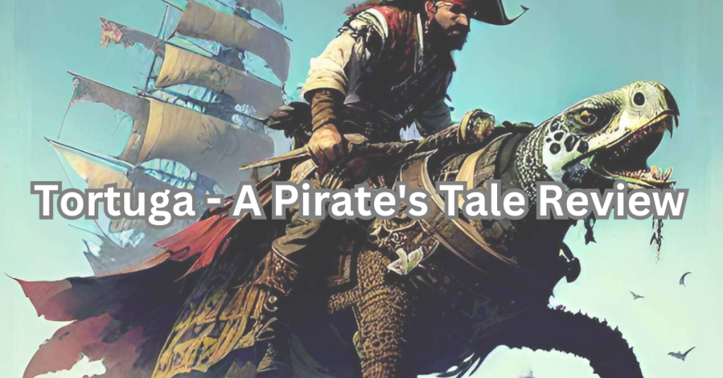 Tortuga - A Pirate's Tale Review