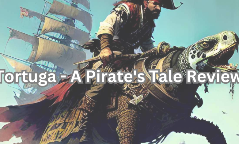 Tortuga - A Pirate's Tale Review