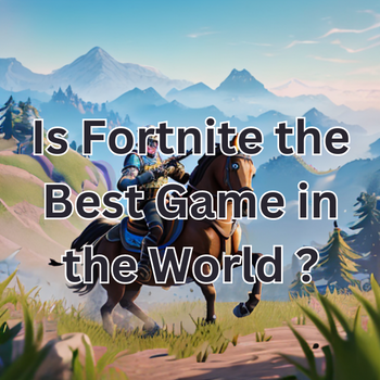 Is Fortnite the Best Game in the World?