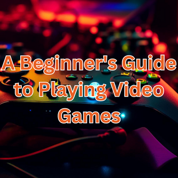 A Beginner's Guide to Playing Video Games