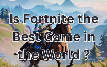 Is Fortnite the Best Game in the World?
